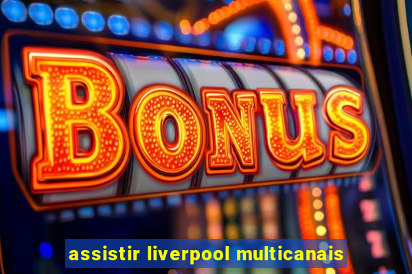 assistir liverpool multicanais